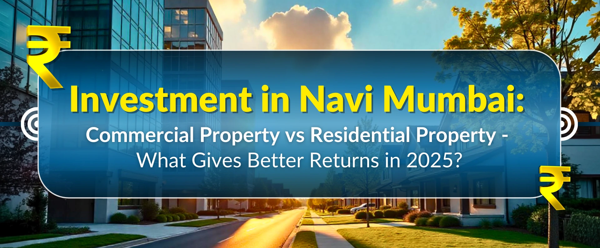 Investment in Navi Mumbai: Commercial Property vs Residential Property – What Gives Better Returns in 2025?
