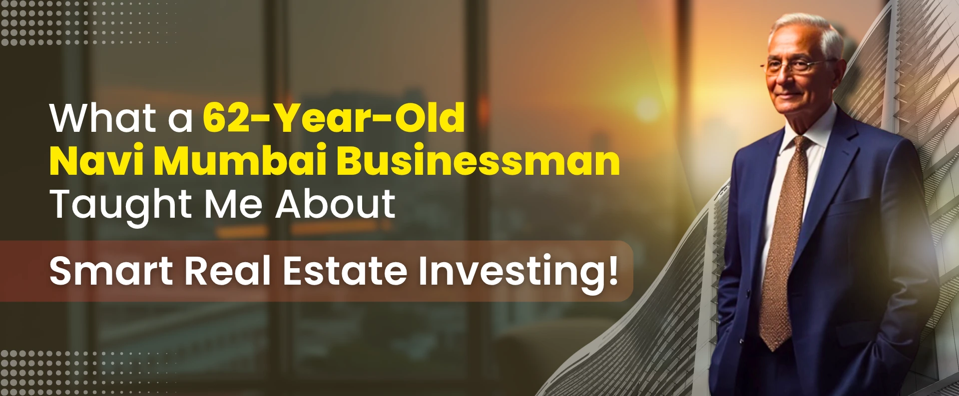 What a 62-Year-Old Navi Mumbai Businessman Taught Me About Smart Real Estate Investing!