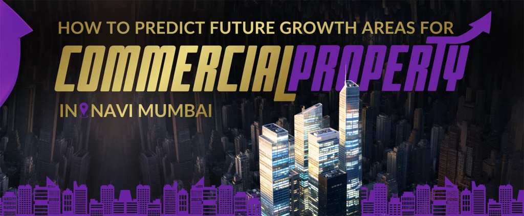 How to Predict Future Growth Areas for Commercial Property in Navi Mumbai